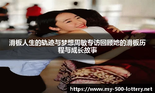 滑板人生的轨迹与梦想周敏专访回顾她的滑板历程与成长故事