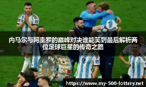内马尔与阿圭罗的巅峰对决谁能笑到最后解析两位足球巨星的传奇之路